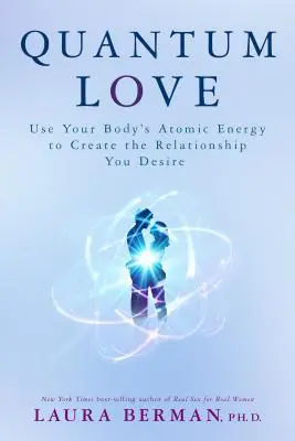 L'amour quantique : Utilisez l'énergie atomique de votre corps pour créer la relation que vous désirez - Quantum Love: Use Your Body's Atomic Energy to Create the Relationship You Desire
