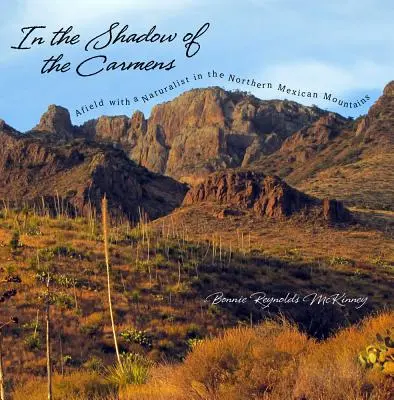 À l'ombre des Carmes : Sur le terrain avec un naturaliste dans les montagnes du nord du Mexique - In the Shadow of the Carmens: Afield with a Naturalist in the Northern Mexican Mountains