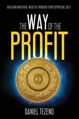 La voie du profit : Construire une richesse matérielle grâce à son moi spirituel - The Way of the Profit: Building Material Wealth Through Your Spiritual Self