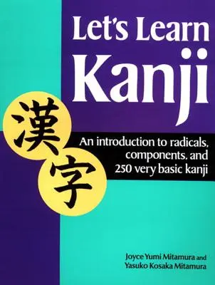 Apprenons les Kanji : Une introduction aux radicaux, aux composants et à 250 kanji de base - Let's Learn Kanji: An Introduction to Radicals, Components and 250 Very Basic Kanji