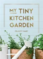 Mon petit potager - Des conseils simples pour vous aider à cultiver vos propres herbes, fruits et légumes - My Tiny Kitchen Garden - Simple Tips to Help You Grow Your Own Herbs, Fruits and Vegetables