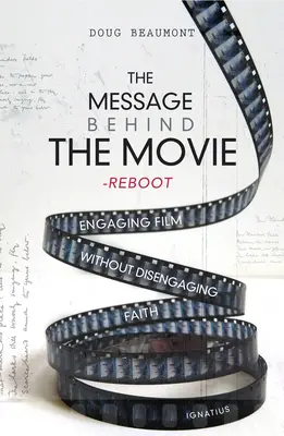 Le message derrière le film - Le reboot : S'engager dans le cinéma sans se désengager de la foi - The Message Behind the Movie--The Reboot: Engaging Film Without Disengaging Faith