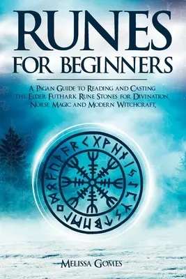 Runes pour les débutants : Un guide païen pour lire et lancer les pierres runiques du Futhark des Anciens pour la divination, la magie nordique et la sorcellerie moderne. - Runes for Beginners: A Pagan Guide to Reading and Casting the Elder Futhark Rune Stones for Divination, Norse Magic and Modern Witchcraft