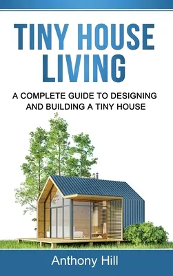 Tiny House Living : Un guide complet pour concevoir et construire une petite maison - Tiny House Living: A Complete Guide to Designing and Building a Tiny House