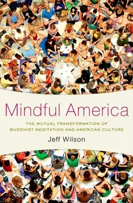 Mindful America : La transformation mutuelle de la méditation bouddhiste et de la culture américaine - Mindful America: The Mutual Transformation of Buddhist Meditation and American Culture