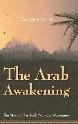 L'éveil arabe : L'histoire du mouvement national arabe - The Arab Awakening: The Story of the Arab National Movement
