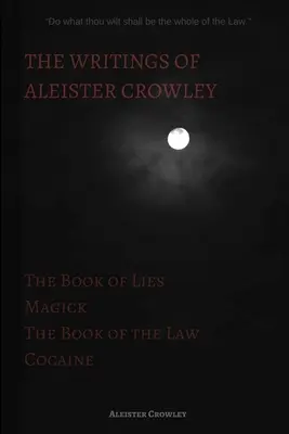 Les écrits d'Aleister Crowley : Le livre des mensonges, Le livre de la loi, Magick et Cocaïne - The Writings of Aleister Crowley: The Book of Lies, The Book of the Law, Magick and Cocaine