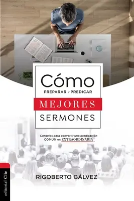 Cmo Preparar Y Predicar Mejores Sermones : Consejos Para Convertir Una Predicacin Comn En Extraordinaria - Cmo Preparar Y Predicar Mejores Sermones: Consejos Para Convertir Una Predicacin Comn En Extraordinaria