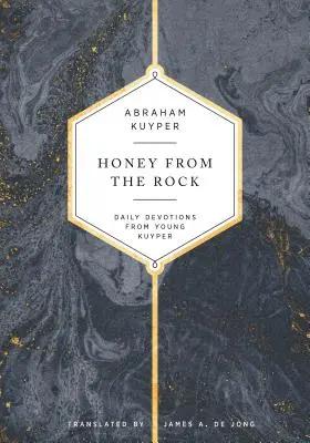 Le miel du rocher : Dévotions quotidiennes du jeune Kuyper - Honey from the Rock: Daily Devotions from Young Kuyper