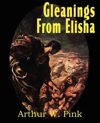 Gleanings from Elisha, His Life and Miracles (en anglais) - Gleanings from Elisha, His Life and Miracles