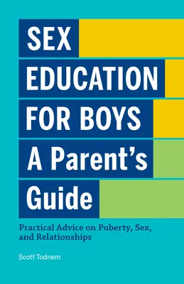 L'éducation sexuelle pour les garçons : Un guide pour les parents : Conseils pratiques sur la puberté, le sexe et les relations interpersonnelles - Sex Education for Boys: A Parent's Guide: Practical Advice on Puberty, Sex, and Relationships