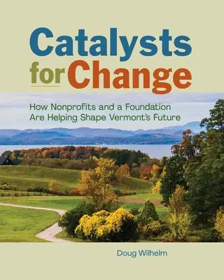 Catalyseurs de changement : Comment des organisations à but non lucratif et une fondation contribuent à façonner l'avenir du Vermont - Catalysts for Change: How Nonprofits and a Foundation Are Helping Shape Vermont's Future