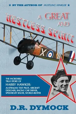 Un esprit grand et inquiet : l'incroyable histoire vraie de Harry Hawker - pilote d'essai australien, concepteur d'avions, pilote de course automobile, coureur de hors-bord - A great and restless spirit: the incredible true story of Harry Hawker-Australian test pilot, aircraft designer, racing car driver, speedboat racer