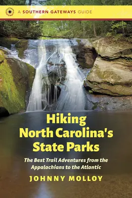 Randonnée dans les parcs d'État de Caroline du Nord : Les meilleures aventures sur les sentiers, des Appalaches à l'Atlantique - Hiking North Carolina's State Parks: The Best Trail Adventures from the Appalachians to the Atlantic