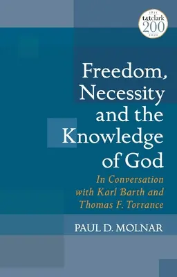 Liberté, nécessité et connaissance de Dieu : En conversation avec Karl Barth et Thomas F. Torrance - Freedom, Necessity, and the Knowledge of God: In Conversation with Karl Barth and Thomas F. Torrance