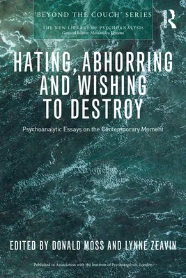Haïr, abhorrer et vouloir détruire : Essais psychanalytiques sur le moment contemporain - Hating, Abhorring and Wishing to Destroy: Psychoanalytic Essays on the Contemporary Moment