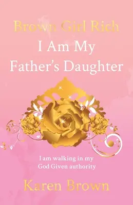 Brown Girl Rich : Je suis la fille de mon père, je marche dans l'autorité que Dieu m'a donnée. - Brown Girl Rich: I Am My Father's Daughter, I am walking in my God Given authority