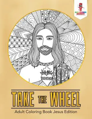 Prenez le volant : Livre de coloriage pour adultes, édition Jésus - Take the Wheel: Adult Coloring Book Jesus Edition