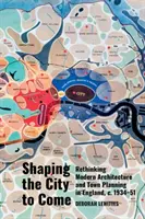 Façonner la ville à venir : Repenser l'architecture et l'urbanisme modernes en Angleterre, vers 1934-51 - Shaping the City to Come: Rethinking Modern Architecture and Town Planning in England, C. 1934-51