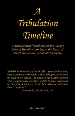 Une chronologie de la Tribulation - Une hypothèse extrapolée pour la période de troubles à venir selon les livres de Daniel, de l'Apocalypse et des Ecritures connexes - A Tribulation Timeline - An Extrapolated Hypothesis for the Coming Time of Trouble According to the Books of Daniel, Revelation and Related Scripture