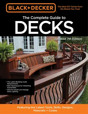 Black & Decker, le guide complet des terrasses, 7e édition : Les derniers outils, compétences, conceptions, matériaux et codes. - Black & Decker the Complete Guide to Decks 7th Edition: Featuring the Latest Tools, Skills, Designs, Materials & Codes