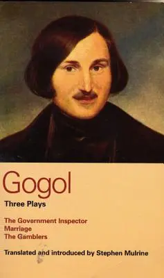 Gogol : Trois pièces : L'inspecteur du gouvernement, Le mariage et Les joueurs - Gogol: Three Plays: The Government Inspector, Marriage, and the Gamblers