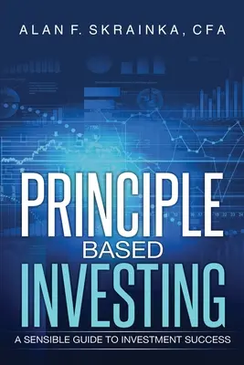 L'investissement fondé sur des principes : Un guide judicieux pour réussir ses investissements - Principle Based Investing: A Sensible Guide to Investment Success