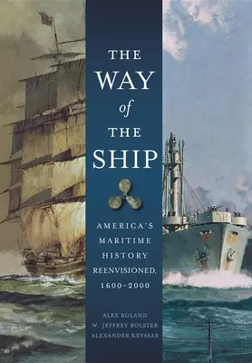 La voie du navire : L'histoire maritime de l'Amérique revisitée, 1600-2000 - The Way of the Ship: America's Maritime History Reenvisoned, 1600-2000