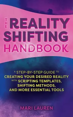 Le manuel du changement de réalité : Un guide pas à pas pour créer la réalité désirée avec des modèles de script, des méthodes de déplacement et d'autres outils essentiels. - The Reality Shifting Handbook: A Step-By-Step Guide to Creating Your Desired Reality with Scripting Templates, Shifting Methods, and More Essential T