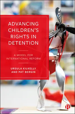 Faire progresser les droits de l'enfant en détention : Un modèle de réforme internationale - Advancing Children's Rights in Detention: A Model for International Reform