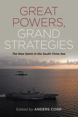 Les grandes puissances et les grandes stratégies : Le nouveau jeu en mer de Chine méridionale - Great Powers Grand Strategies: The New Game in the South China Sea