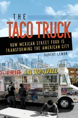 Le camion à tacos : Comment la cuisine de rue mexicaine transforme la ville américaine - The Taco Truck: How Mexican Street Food Is Transforming the American City