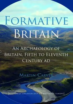 Formative Britain : Une archéologie de la Grande-Bretagne, du cinquième au onzième siècle après J.-C. - Formative Britain: An Archaeology of Britain, Fifth to Eleventh Century AD