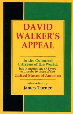 Appel de David Walker, en quatre articles et un préambule, aux citoyens de couleur du monde, mais en particulier, et de manière très explicite, à l'ensemble des citoyens de couleur du monde. - David Walker's Appeal, in Four Articles, Together with a Preamble, to the Coloured Citizens of the World, But in Particular, and Very Expressly, to Th