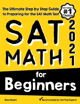 SAT Math for Beginners : Le guide ultime, étape par étape, pour préparer le test de mathématiques du SAT - SAT Math for Beginners: The Ultimate Step by Step Guide to Preparing for the SAT Math Test