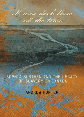 Il faisait noir tout le temps : Sophia Burthen et l'héritage de l'esclavage au Canada - It Was Dark There All the Time: Sophia Burthen and the Legacy of Slavery in Canada