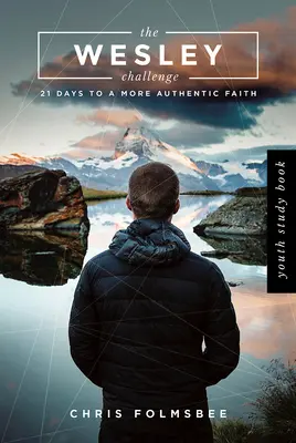 Le livre d'étude pour les jeunes du Défi Wesley : 21 jours pour une foi plus authentique - The Wesley Challenge Youth Study Book: 21 Days to a More Authentic Faith