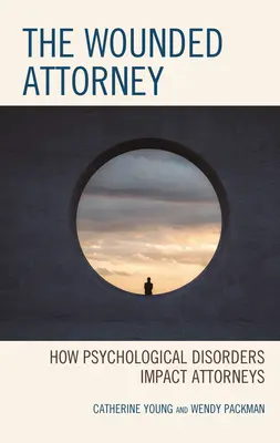 L'avocat blessé : L'impact des troubles psychologiques sur les avocats - The Wounded Attorney: How Psychological Disorders Impact Attorneys