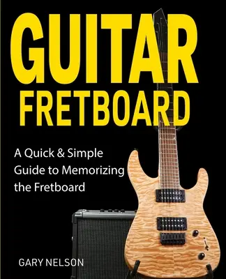 Guitar Fretboard : Un guide simple et rapide pour mémoriser le manche de la guitare - Guitar Fretboard: A Quick & Simple Guide to Memorizing the Fretboard