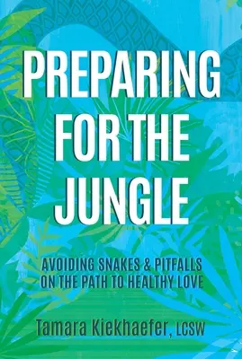 Se préparer à la jungle : Éviter les serpents et les pièges sur le chemin de l'amour sain - Preparing for the Jungle: Avoiding Snakes & Pitfalls on the Path to Healthy Love