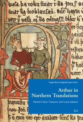 Arthur en traduction nordique : Culture matérielle, personnages et influence de la cour - Arthur in Northern Translation: Material Culture, Characters, and Courtly Influence