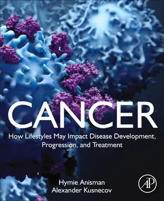 Le cancer : L'impact du mode de vie sur le développement, la progression et le traitement de la maladie - Cancer: How Lifestyles May Impact Disease Development, Progression, and Treatment