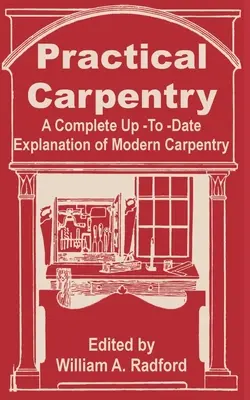 La charpenterie pratique : Une explication complète et actualisée de la charpenterie moderne - Practical Carpentry: A Complete Up-To-Date Explanation of Modern Carpentry