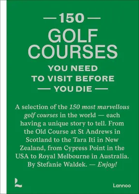 150 terrains de golf à visiter avant de mourir : une sélection des 150 terrains de golf les plus merveilleux du monde - 150 Golf Courses You Need to Visit Before You Die: A Selection of the 150 Most Marvelous Golf Courses in the World