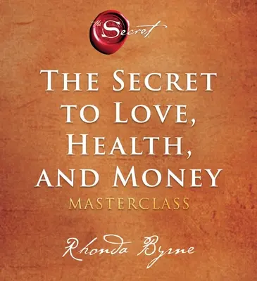 Le secret de l'amour, de la santé et de l'argent : Le secret de l'amour, de la santé et de l'argent - The Secret to Love, Health, and Money: A Masterclass