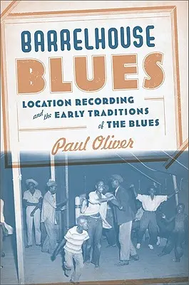 Barrelhouse Blues : L'enregistrement sur place et les premières traditions du blues - Barrelhouse Blues: Location Recording and the Early Traditions of the Blues