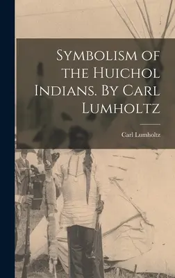 Symbolisme des Indiens Huichol. Par Carl Lumholtz - Symbolism of the Huichol Indians. By Carl Lumholtz