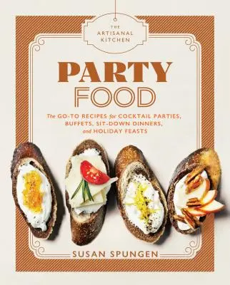 La cuisine artisanale : Party Food : Recettes pour les cocktails, les buffets, les dîners assis et les fêtes de fin d'année - The Artisanal Kitchen: Party Food: Go-To Recipes for Cocktail Parties, Buffets, Sit-Down Dinners, and Holiday Feasts