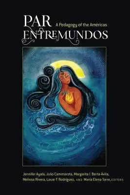 Par Entremundos : Une pédagogie des Amériques - Par Entremundos: A Pedagogy of the Amricas