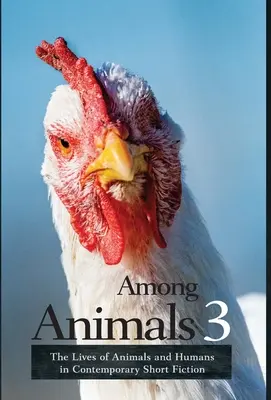 Parmi les animaux 3 : La vie des animaux et des humains dans la fiction contemporaine - Among Animals 3: The Lives of Animals and Humans in Contemporary Short Fiction